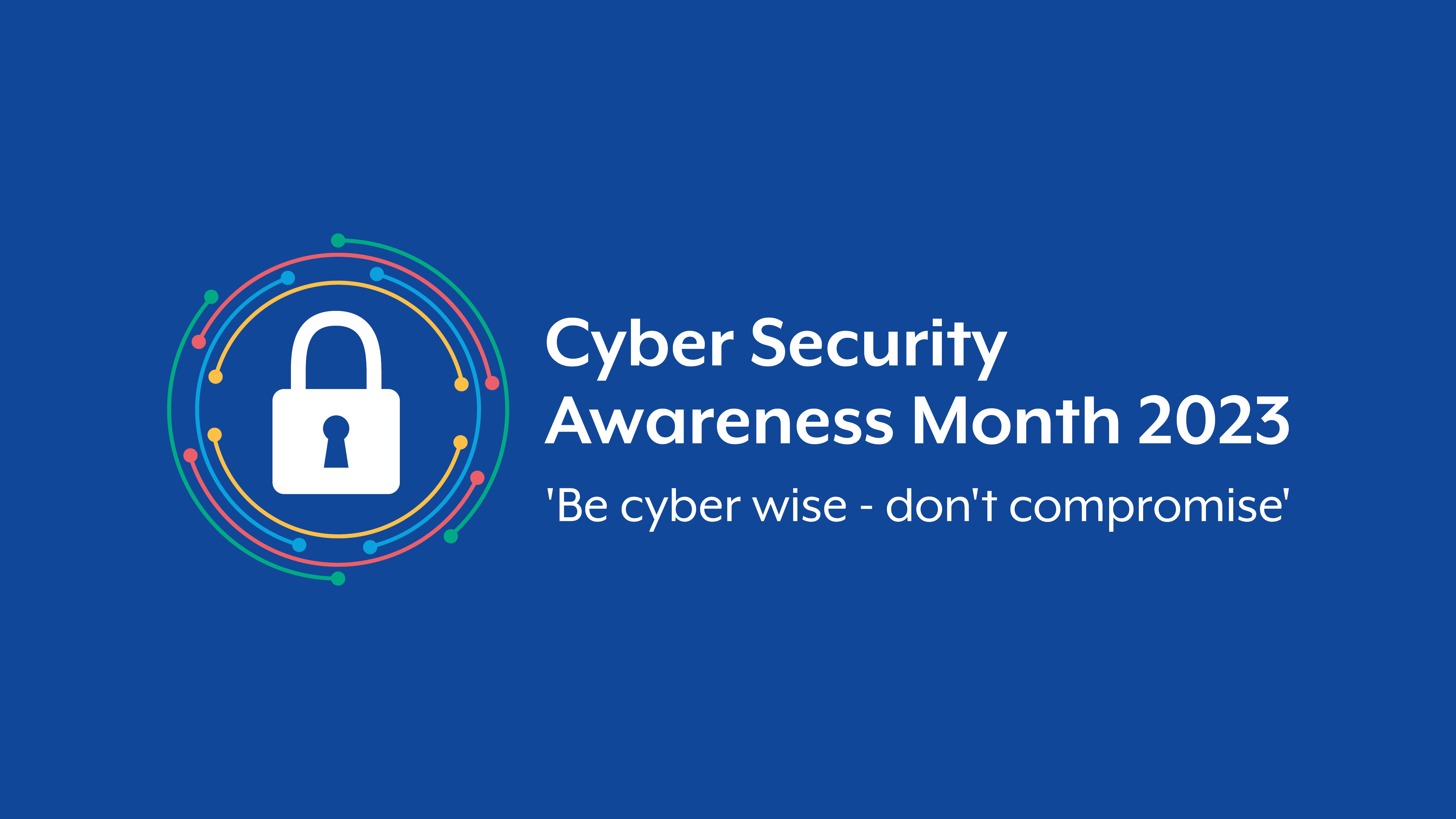 Be Cyber Wise, Don't Compromise - Cyber Awareness Month 2023